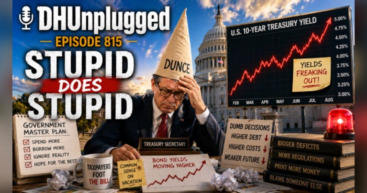 DH Unplugged Episode 815: Bessent's 'Big Bond Blunder' and Other 'Dumb' Moves Shaking Markets